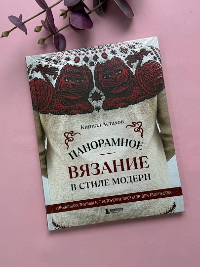 Панорамное вязание в стиле модерн. Уникальная техника, 7 авторских проектов. С автографом автора